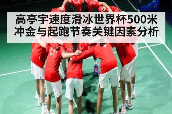 高亭宇速度滑冰世界杯500米冲金与起跑节奏关键因素分析